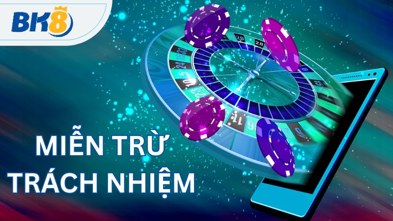 Chính sách miễn trừ trách nhiệm BK8 áp dụng trong cá cược